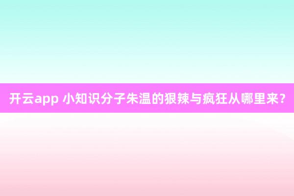 开云app 小知识分子朱温的狠辣与疯狂从哪里来?