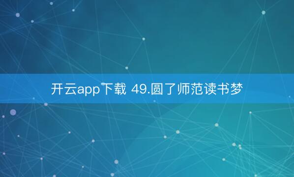 开云app下载 49.圆了师范读书梦