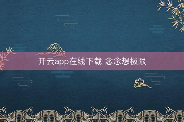 开云app在线下载 念念想极限
