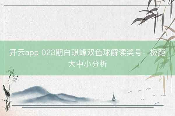 开云app 023期白琪峰双色球解读奖号:极距大中小分析