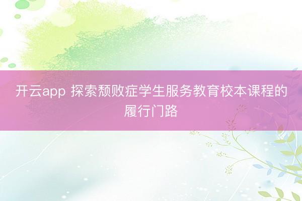 开云app 探索颓败症学生服务教育校本课程的履行门路