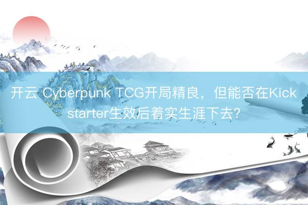 开云 Cyberpunk TCG开局精良，但能否在Kickstarter生效后着实生涯下去？