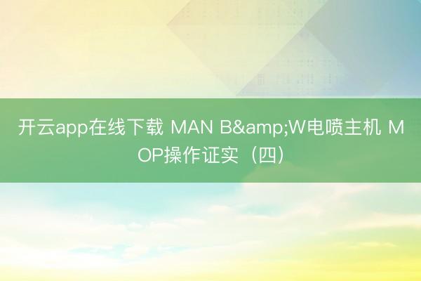 开云app在线下载 MAN B&W电喷主机 MOP操作证实（四）