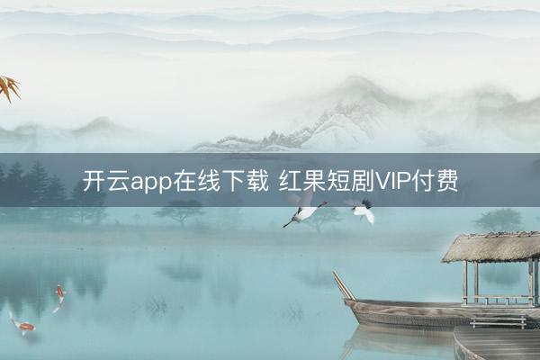开云app在线下载 红果短剧VIP付费