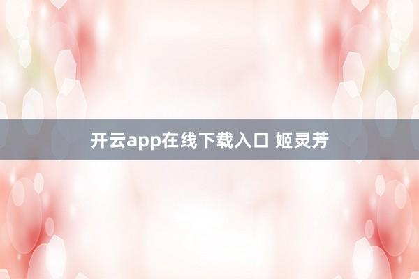 开云app在线下载入口 姬灵芳