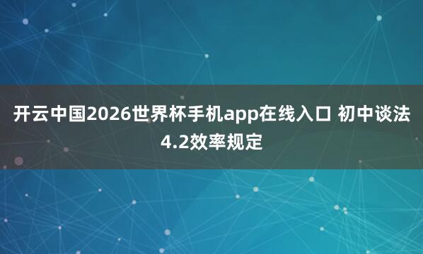 开云中国2026世界杯手机app在线入口 初中谈法4.2效率规定