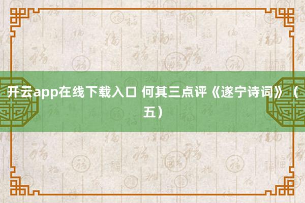 开云app在线下载入口 何其三点评《遂宁诗词》(五)
