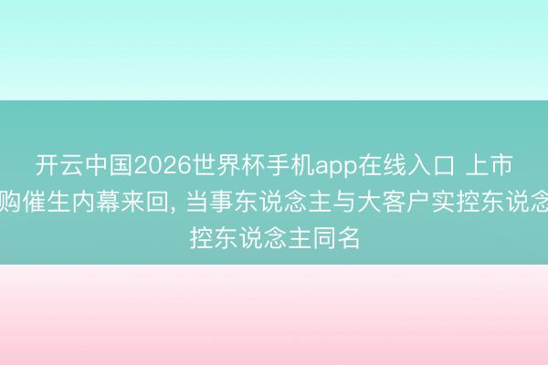 开云中国2026世界杯手机app在线入口 上市公司并购催生内幕来回, 当事东说念主与大客户实控东说念主同名